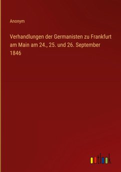 Verhandlungen der Germanisten zu Frankfurt am Main am 24., 25. und 26. September 1846