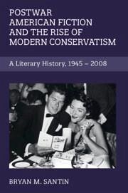 Postwar American Fiction and the Rise of Modern Conservatism - Santin, Bryan M.