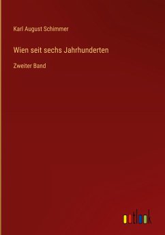 Wien seit sechs Jahrhunderten - Schimmer, Karl August