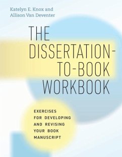 The Dissertation-to-Book Workbook - Knox, Katelyn E.; Van Deventer, Allison