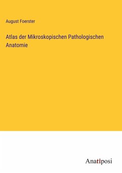 Atlas der Mikroskopischen Pathologischen Anatomie - Foerster, August