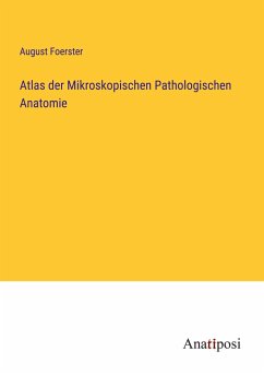 Atlas der Mikroskopischen Pathologischen Anatomie - Foerster, August