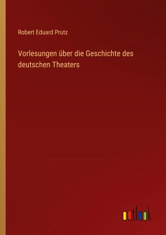 Vorlesungen über die Geschichte des deutschen Theaters - Prutz, Robert Eduard