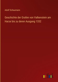 Geschichte der Grafen von Valkenstein am Harze bis zu deren Ausgang 1332 - Schaumann, Adolf