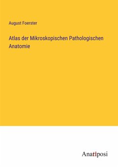 Atlas der Mikroskopischen Pathologischen Anatomie - Foerster, August