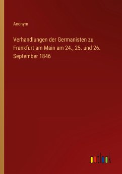 Verhandlungen der Germanisten zu Frankfurt am Main am 24., 25. und 26. September 1846