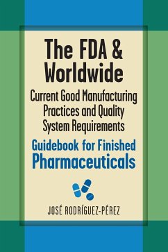 The FDA and Worldwide Current Good Manufacturing Practices and Quality System Requirements Guidebook for Finished Pharmaceuticals - Rodríguez-Pérez, José (Pepe)