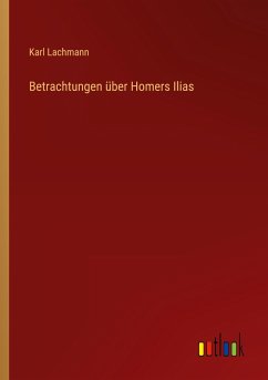 Betrachtungen über Homers Ilias - Lachmann, Karl