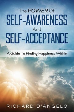 The Power Of Self-Awareness and Self-Acceptance: A Guide To Finding Happiness Within (eBook, ePUB) - D'Angelo, Richard
