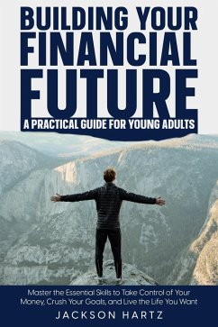 Building Your Financial Future: A Practical Guide For Young Adults (eBook, ePUB) - Hartz, Jackson