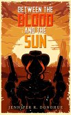 Between the Blood and the Sun (eBook, ePUB)