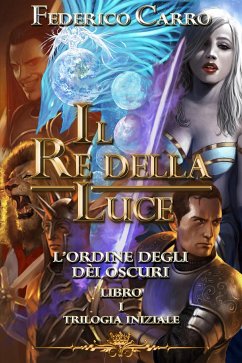 Il Re della Luce l’Ordine degli Dèi Oscuri (Vol.1 - Trilogia Iniziale) (eBook, ePUB) - Carro, Federico