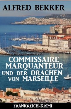 Commissaire Marquanteur und der Drachen von Marseille: Frankreich Krimi (eBook, ePUB) - Bekker, Alfred