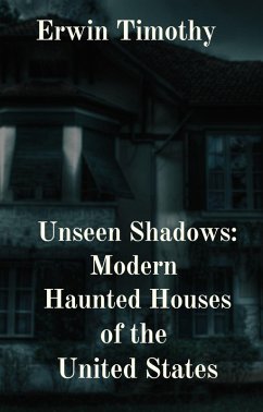 Unseen Shadows: Modern Haunted Houses of the United States (eBook, ePUB) - Timothy, Erwin