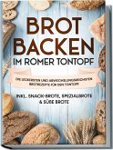 Brot backen im Römer Tontopf: Die leckersten und abwechslungsreichsten Brotrezepte für den Tontopf - inkl. Snack-Brote, Spezialbrote & süße Brote