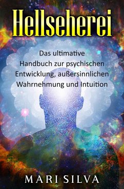Hellseherei: Das ultimative Handbuch zur psychischen Entwicklung, außersinnlichen Wahrnehmung und Intuition (eBook, ePUB) - Silva, Mari