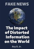 FAKE NEWS The Impact of Distorted Information on the World (eBook, ePUB)