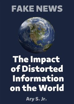 FAKE NEWS The Impact of Distorted Information on the World (eBook, ePUB) - S., Ary