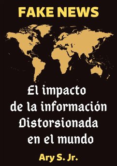 FAKE NEWS El impacto de la información distorsionada en el mundo (eBook, ePUB) - S., Ary