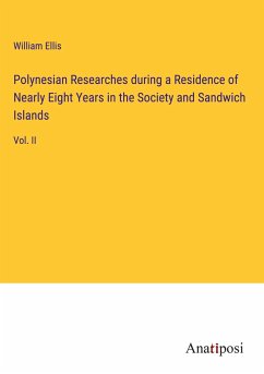Polynesian Researches during a Residence of Nearly Eight Years in the Society and Sandwich Islands - Ellis, William
