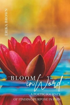 Bloom inWord: A Poetic Journey of Finding Purpose in Pain - Brown, Erika