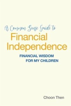 A Common Sense Guide to Financial Independence Financial Wisdom for My Children - Management, Personal M.; Then, Choon