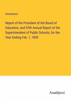 Report of the President of the Board of Education, and Fifth Annual Report of the Superintendent of Public Schools, for the Year Ending Feb. 1, 1859 - Anonymous