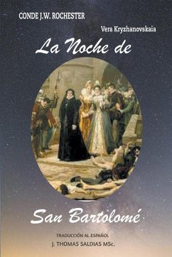 La Noche de San Bartolomé - Rochester, Conde J. W.; Kryzhanovskaia, Vera; Saldias, J. Thomas MSc.