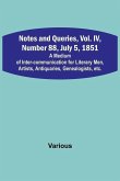 Notes and Queries, Vol. IV, Number 88, July 5, 1851; A Medium of Inter-communication for Literary Men, Artists, Antiquaries, Genealogists, etc.