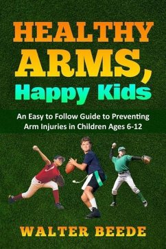 Healthy Arms, Happy Kids: An Easy-to-Follow Guide to preventing arm injuries in children ages 6-12. - Beede, Walter