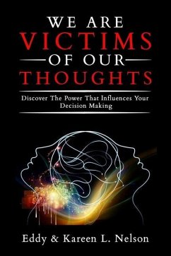 We Are Victims of Our Thoughts: Discover the Power that Influences your Decision Making - Nelson, Eddy &. Kareen L.