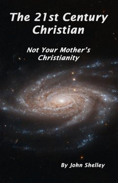 The 21st Century Christian: Not Your Mother's Christianity - Shelley, John