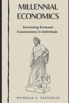 Millennial Economics: Structuring Economic Consciousness in Individuals - Tartaglia, Nicholas A.