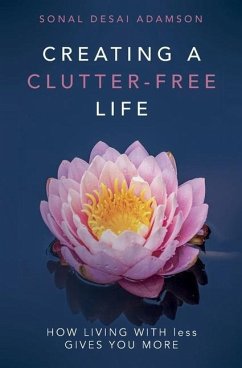 Creating A Clutter-Free Life: How Living With less Gives You MORE - Adamson, Sonal Desai