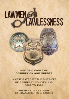 Lawmen And Lawlessness: Corruption and Murder Historic Cases Investigated by the Sheriffs of Berkeley County, SC 1882 to 1970 - Lewis, Sheriff S. Duane; Crooks, State Constable Daniel J.