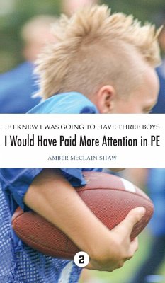 If I Knew I Was Going to Have Three Boys, I Would Have Paid More Attention in PE - Shaw, Amber McClain