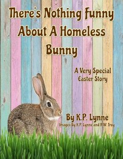 There's Nothing Funny About A Homeless Bunny: A Very Special Easter Story - Lynne, K. P.