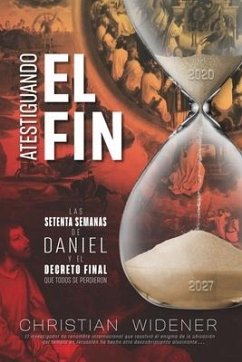 Atestiguando El Fin: Los Setenta Semanas de Daniel y el Decreto Final que Todos se Perdieron - Widener, Christian