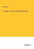 A Liturgy: or, Order of Christian Worship