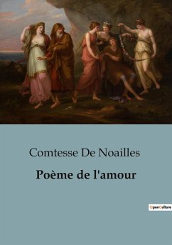 Poème de l'amour - de Noailles, Comtesse