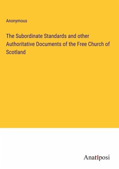 The Subordinate Standards and other Authoritative Documents of the Free Church of Scotland - Anonymous