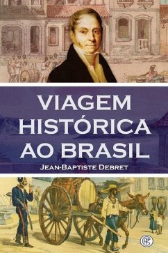 Viagem Histórica ao Brasil - Baptiste Debret, Jean