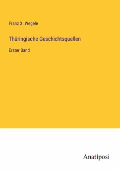 Thüringische Geschichtsquellen - Wegele, Franz X.