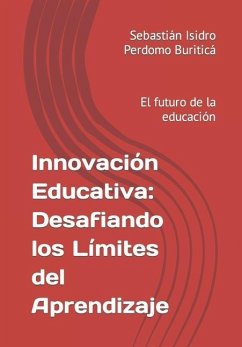 Innovación Educativa: Desafiando los Límites del Aprendizaje: El futuro de la educación - Perdomo Buriticá, Sebastián Isidro