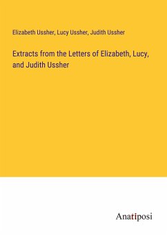 Extracts from the Letters of Elizabeth, Lucy, and Judith Ussher - Ussher, Elizabeth; Ussher, Lucy; Ussher, Judith