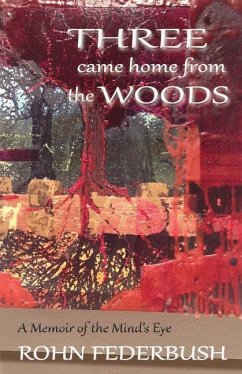 Three Came Home from the Woods: A Memoir of the Mind's Eye - Federbush, Rohn