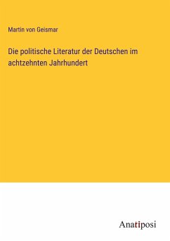 Die politische Literatur der Deutschen im achtzehnten Jahrhundert - Geismar, Martin Von