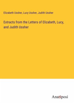 Extracts from the Letters of Elizabeth, Lucy, and Judith Ussher - Ussher, Elizabeth; Ussher, Lucy; Ussher, Judith