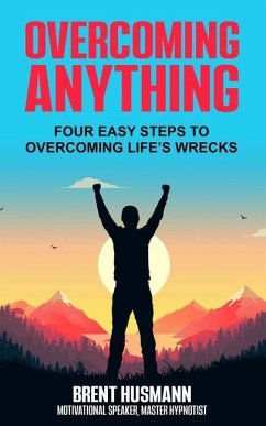 Overcoming Anything: Four Easy Steps to Overcoming Life's Wrecks - Husmann, Brent