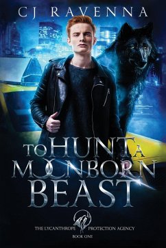 To Hunt A Moonborn Beast (The Lycanthrope Protection Agency Book 1) - Ravenna, Cj